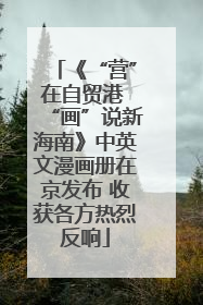 《“营”在自贸港 “画”说新海南》中英文漫画册在京发布 收获各方热烈反响
