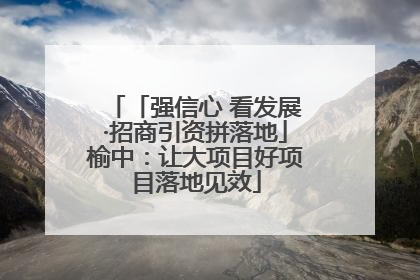 「强信心 看发展·招商引资拼落地」榆中：让大项目好项目落地见效