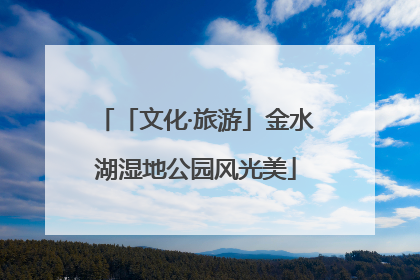 「文化·旅游」金水湖湿地公园风光美
