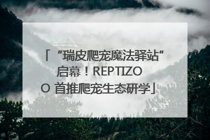“瑞皮爬宠魔法驿站” 启幕！REPTIZOO 首推爬宠生态研学