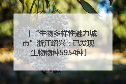“生物多样性魅力城市”浙江绍兴：已发现生物物种5954种