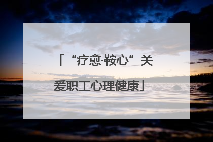 “疗愈·鞍心”关爱职工心理健康