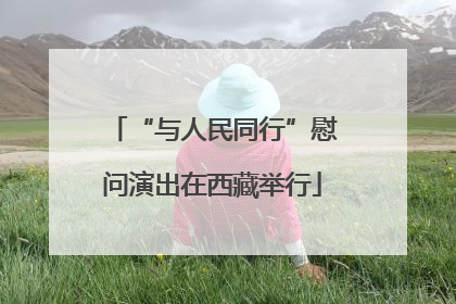 “与人民同行”慰问演出在西藏举行