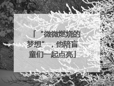 “微微燃烧的梦想”，他陪盲童们一起点亮