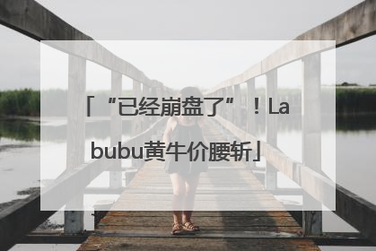 “已经崩盘了”！Labubu黄牛价腰斩