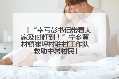 “幸亏彭书记带着大家及时赶到！”宁乡黄材镇崔坪村驻村工作队救助中暑村民