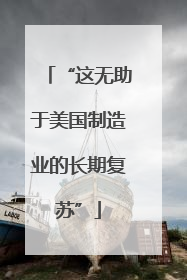 “这无助于美国制造业的长期复苏”
