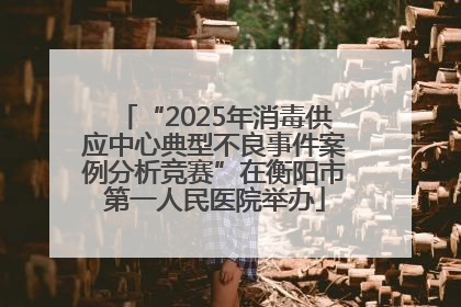 “2025年消毒供应中心典型不良事件案例分析竞赛”在衡阳市第一人民医院举办