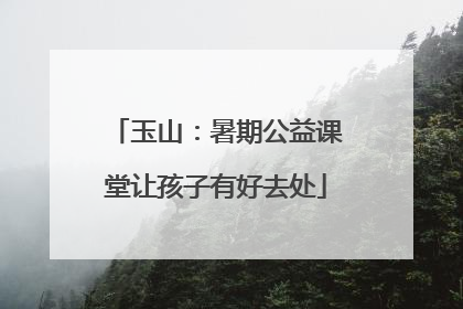 玉山：暑期公益课堂让孩子有好去处