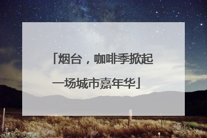 烟台，咖啡季掀起一场城市嘉年华
