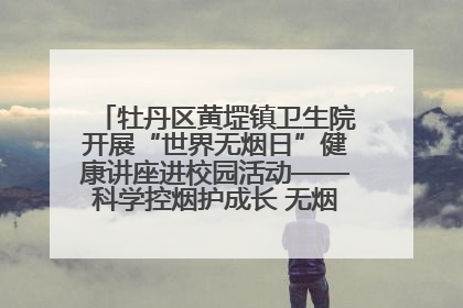 牡丹区黄堽镇卫生院开展“世界无烟日”健康讲座进校园活动——科学控烟护成长 无烟环境助健康