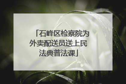 石峰区检察院为外卖配送员送上民法典普法课