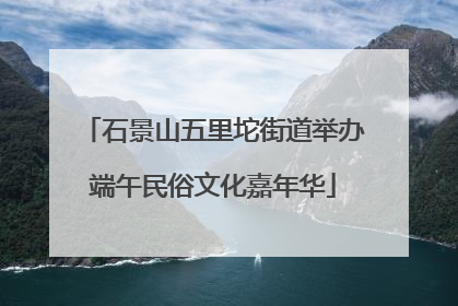 石景山五里坨街道举办端午民俗文化嘉年华