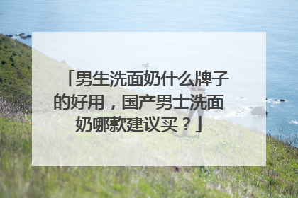 男生洗面奶什么牌子的好用，国产男士洗面奶哪款建议买？