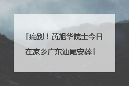 痛别！黄旭华院士今日在家乡广东汕尾安葬