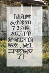 盘和林：从小米YU7 3分钟20万订单解码雷军的秘密，做生意的逻辑变了
