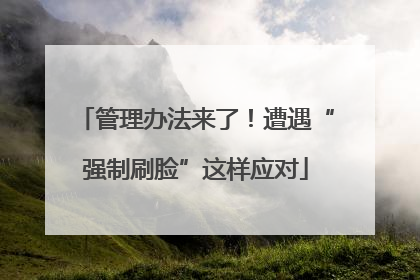 管理办法来了！遭遇“强制刷脸”这样应对