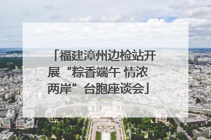 福建漳州边检站开展“粽香端午 情浓两岸”台胞座谈会
