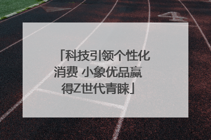 科技引领个性化消费 小象优品赢得Z世代青睐