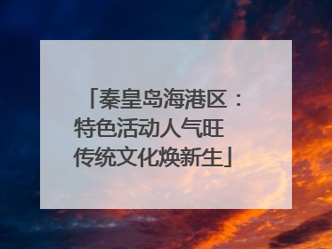 秦皇岛海港区：特色活动人气旺 传统文化焕新生