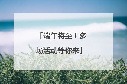 端午将至！多场活动等你来