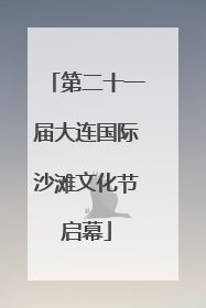 第二十一届大连国际沙滩文化节启幕