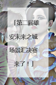第二届雄安未来之城场景汇决赛来了！