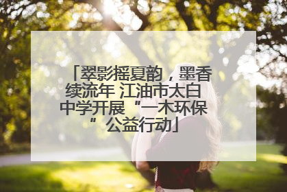 翠影摇夏韵，墨香续流年 江油市太白中学开展“一木环保”公益行动