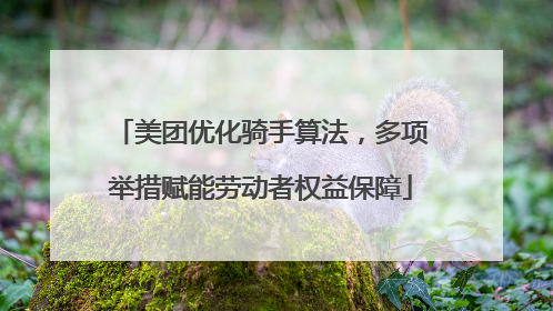 美团优化骑手算法，多项举措赋能劳动者权益保障
