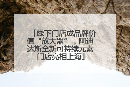 线下门店成品牌价值“放大器”，阿迪达斯全新可持续元素门店亮相上海