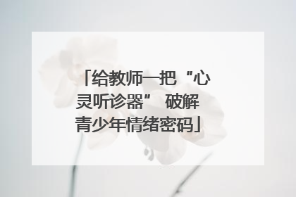 给教师一把“心灵听诊器” 破解青少年情绪密码
