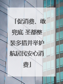 促消费、敢兜底 圣都整装多措并举护航居民安心消费