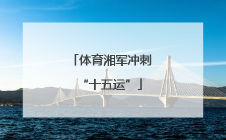 体育湘军冲刺“十五运”