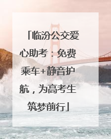 临汾公交爱心助考：免费乘车+静音护航，为高考生筑梦前行