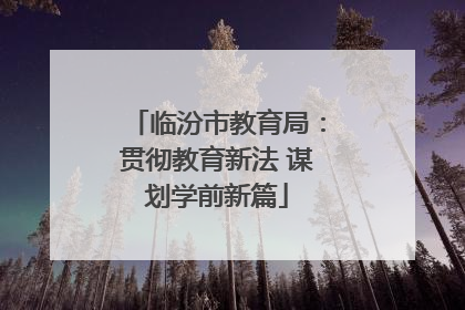 临汾市教育局：贯彻教育新法 谋划学前新篇