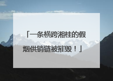 一条横跨湘桂的假烟供销链被摧毁！