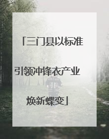 三门县以标准引领冲锋衣产业焕新蝶变