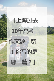 上海过去10年高考作文题一览！你写的是哪一篇？