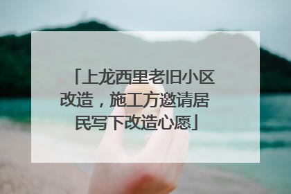 上龙西里老旧小区改造，施工方邀请居民写下改造心愿