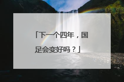 下一个四年，国足会变好吗？