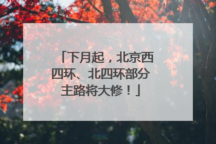 下月起，北京西四环、北四环部分主路将大修！