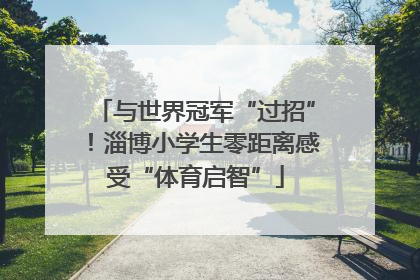 与世界冠军“过招”！淄博小学生零距离感受“体育启智”
