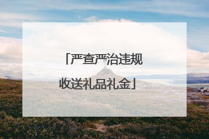 严查严治违规收送礼品礼金