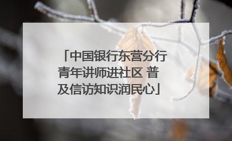 中国银行东营分行青年讲师进社区 普及信访知识润民心
