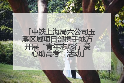中铁上海局六公司玉溪区域项目部携手地方开展“青年志愿行 爱心助高考”活动