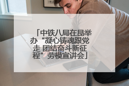 中铁八局在昆举办“凝心铸魂跟党走 团结奋斗新征程”劳模宣讲会