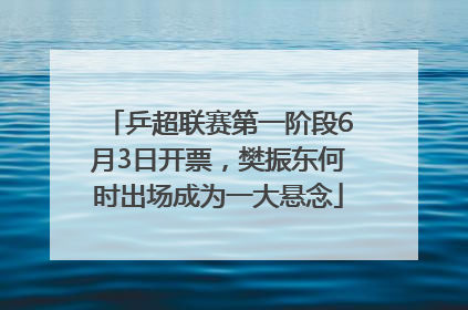 乒超联赛第一阶段6月3日开票，樊振东何时出场成为一大悬念