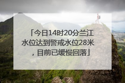 今日14时20分兰江水位达到警戒水位28米，目前已缓慢回落