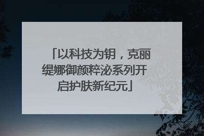 以科技为钥，克丽缇娜御颜粹泌系列开启护肤新纪元