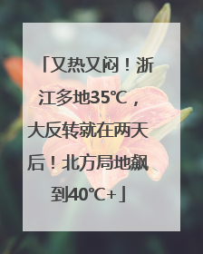 又热又闷！浙江多地35℃，大反转就在两天后！北方局地飙到40℃+